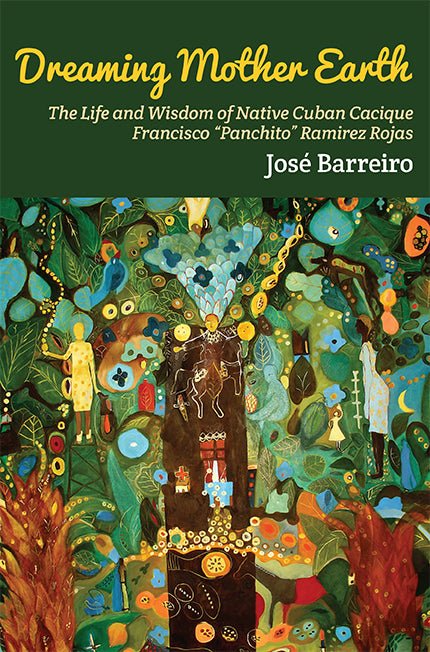 Dreaming Mother Earth: The Life and Wisdom of Native Cuban Cacique Francisco Panchito Ramirez Rojas - Guaní